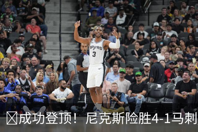 🏀成功登顶！尼克斯险胜4-1马刺 布伦森45分 唐斯6犯 文班19+14